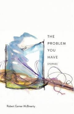 The Problem You Have: Stories - Robert Garner Mcbrearty - Imagine 1
