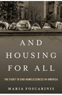 And Housing for All: The Fight to End Homelessness in America - Maria Foscarinis