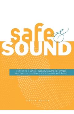 Safe & Sound: Cultivating a Whole-human, Trauma-Informed Approach for Employee and Employer Well-Being - Anita Roach