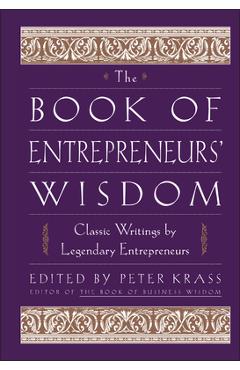 The Book of Entrepreneurs\' Wisdom: Classic Writings by Legendary Entrepreneurs - Peter Krass