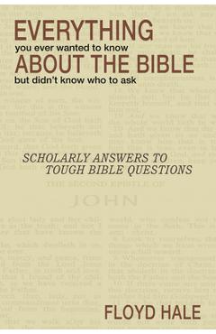 Everything You Ever Wanted to Know About the Bible But Didn\'t Know Who to Ask - Floyd Hale