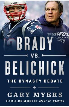 Brady vs. Belichick: The Dynasty Debate - Gary Myers