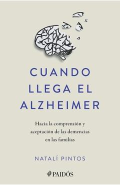 Cuando Llega El Alzheimer: Hacia La Comprensión Y Aceptación de Las Demencias En Las Familias / When Alzheimer\'s Arrives - Natalí Pintos
