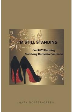 I\'m Still Standing: Surviving Domestic Violence - Mary Doster-green