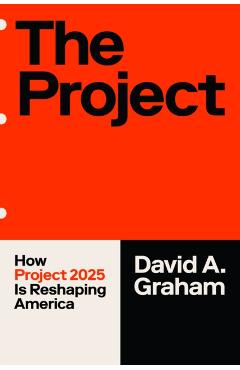 The Project: How Project 2025 Is Reshaping America - David A. Graham