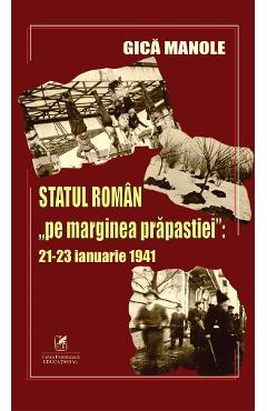 Statul roman pe marginea prapastiei 21-23 ianuarie 1941 - Gica Manole - CARTEA ROMANEASCA EDUCATIONAL