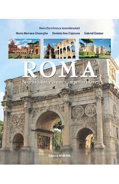 Roma. Scurta istorie a unui imperiu mare - Doru Dumitrescu, Maria Mariana Gheorghe, Daniela Ana Cojocaru, Gabriel Grozav
