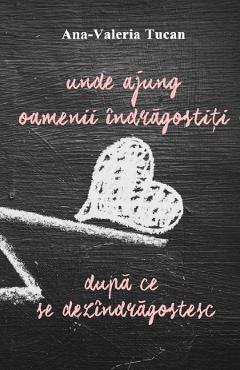 Unde ajung oamenii indragostiti dupa ce se dezindragostesc - Ana-Valeria Tucan