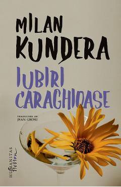 Iubiri caraghioase - Milan Kundera - HUMANITAS