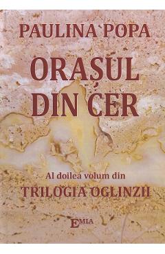 Orasul din cer. Seria Trilogia Oglinzii Vol.2 - Paulina Popa