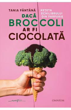 Daca broccoli ar fi ciocolata - Tania Fantana