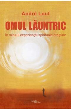 Omul launtric. In miezul experientei spirituale crestine - Andre Louf - VIATA CRESTINA