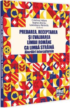Predarea, receptarea si evaluarea limbii romane ca limba straina - Cristina Iridon, Ioana Jieanu, Loredana Netedu