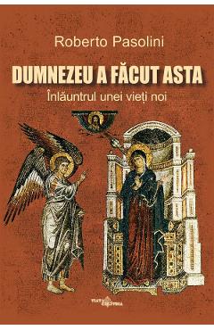 Dumnezeu a facut asta. Inlauntrul unei vieti noi - Roberto Pasolini