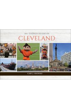 101 Things to Do in Cleveland - Gary J. Sikorski