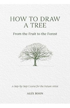 How to Draw a Tree: from the Fruit to the Forest - Alex Boon