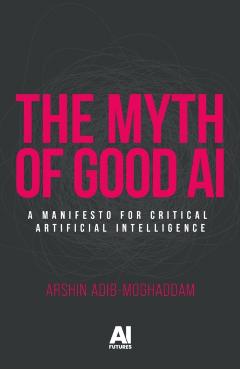 Myth of Good Ai - Arshin Adib-moghaddam