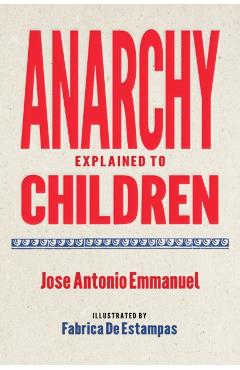 Anarchy Explained to Children - Jose Antonio Emmanuel