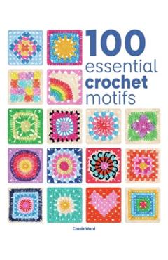 100 Essential Crochet Motifs - Cassie Ward