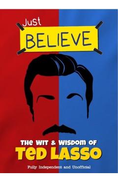 Just Believe - The Wit and Wisdom of Ted Lasso - Iain Spragg
