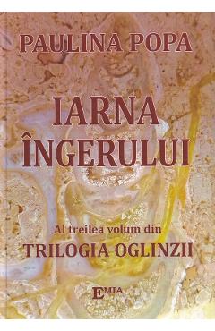 Iarna ingerului. Seria Trilogia Oglinzii Vol.3 - Paulina Popa