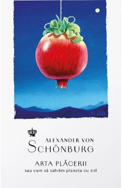 Arta placerii sau cum sa salvam planeta cu stil - Alexander von Schonburg