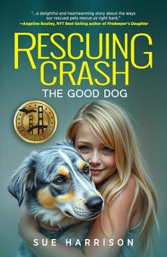 Rescuing Crash, the Good Dog - Sue Harrison