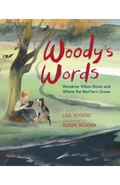 Woody's Words: Woodrow Wilson Rawls and Where the Red Fern Grows - Lisa Rogers