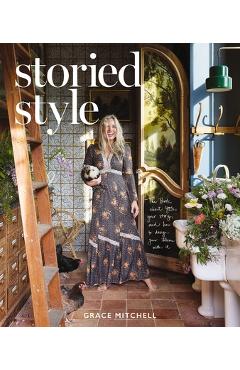 Storied Style: The Book about You, Your Story, and How to Design Your Home with It - Grace Mitchell