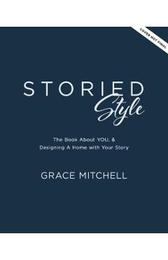 Storied Style: The Book about You, Your Story, and How to Design Your Home with It - Grace Mitchell