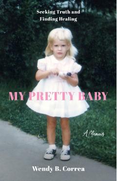 My Pretty Baby: Seeking Truth and Finding Healing--A Memoir - Wendy B. Correa