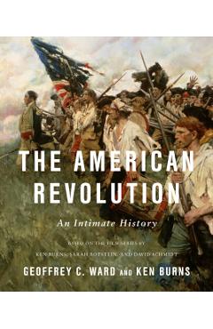 The American Revolution: An Intimate History - Geoffrey C. Ward