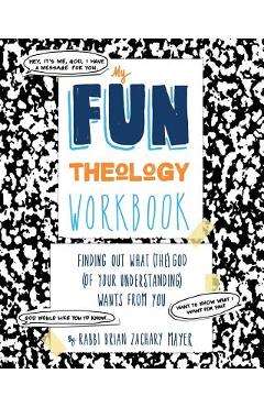 My Fun Theology Workbook: Finding Out What (The) God (of Your Understanding) Wants from You - Brian Mayer