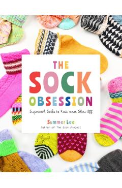 The Sock Obsession: Supercool Socks to Knit and Show Off - Summer Lee