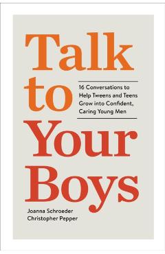 Talk to Your Boys: 16 Conversations to Help Your Son Grow Into a Confident and Caring Young Man - Joanna Schroeder