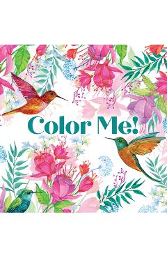 Color Me! (Beautiful Images of Hummingbirds, Flowers, Gardens, Butterflies, and More - With Quotes!) (Keepsake Coloring Books) -