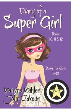 Diary of a SUPER GIRL - Books 10 - 12: Books for Girls 9 - 12 - John Zakour
