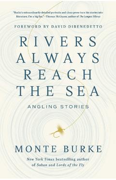 Rivers Always Reach the Sea: Angling Stories - Monte Burke