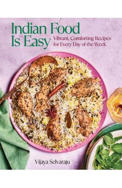 Indian Food Is Easy: Vibrant, Comforting Recipes for Every Day of the Week - Vijaya Selvaraju