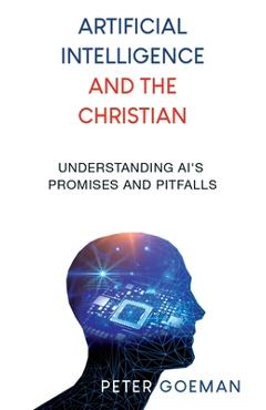 Artificial Intelligence and the Christian: Understanding AI's Promises and Pitfalls - Peter Goeman