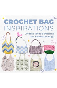 Crochet Bag Inspirations: Creative Ideas and Patterns for Handmade Bags - Edward Allan