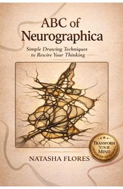 ABC of Neurographica: PRACTICAL NEUROGRAPHIC BOOK: Effective techniques for working on anxiety, life projects and designing the life of your dreams. - Natasha Flores