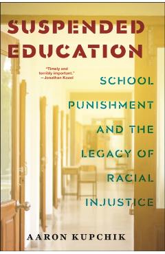 Suspended Education: School Punishment and the Legacy of Racial Injustice - Aaron Kupchik