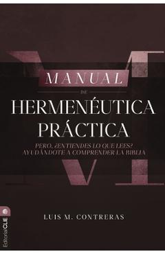 Manual de Hermenéutica Práctica: Pero ¿Entiendes Lo Que Lees? Ayudándote a Comprender La Biblia - Luis Miguel Contreras