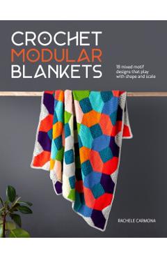 Crochet Modular Blankets: 18 Mixed Motif Designs That Play with Colour, Shape and Scale - Rachele Carmona