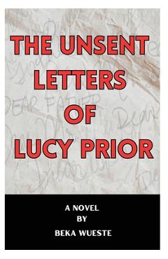 The Unsent Letters of Lucy Prior - Beka Wueste