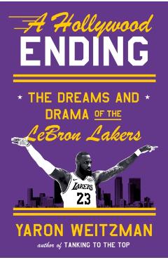 A Hollywood Ending: The Dreams and Drama of the Lebron Lakers - Yaron Weitzman