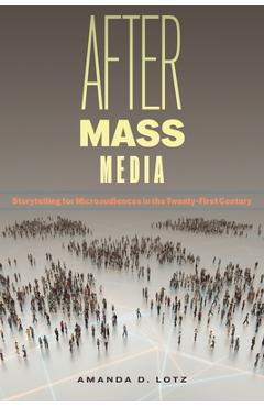 After Mass Media: Storytelling for Microaudiences in the Twenty-First Century - Amanda D. Lotz