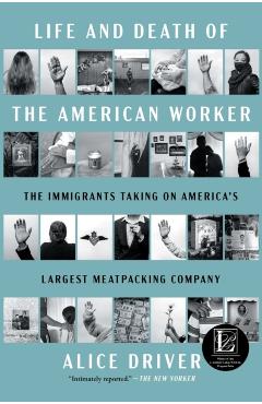Life and Death of the American Worker: The Immigrants Taking on America's Largest Meatpacking Company - Alice Driver