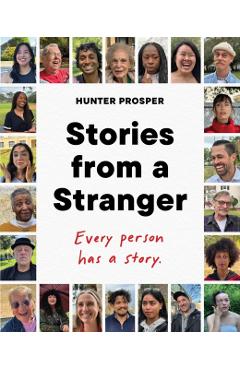 Stories from a Stranger: Every Person Has a Story. - Hunter Prosper